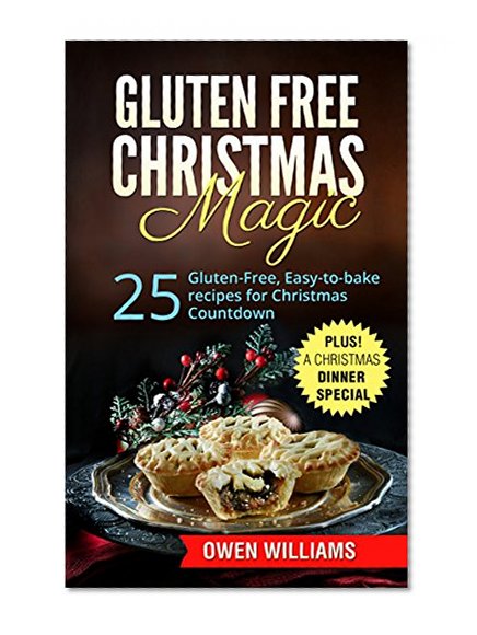 Gluten-Free Christmas Magic: 25 Gluten-Free, Easy-to-bake, Low-Fat,Low-Carb, VEGAN Recipes for Christmas Countdown: Plus! A Christmas Dinner Special