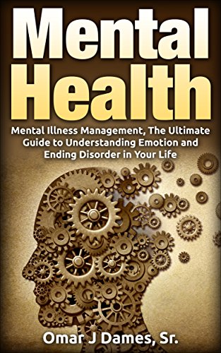 MENTAL HEALTH: Mental Illness Management, The Ultimate Guide To Understanding Emotions and Ending Disorder In Your Life