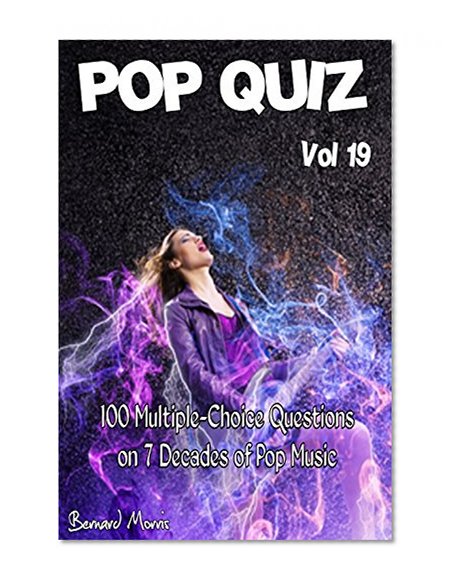 Pop Quiz Vol 19: 100 Multiple-Choice Questions on 7 Decades of Pop Music (Indie Music, Punk Rock, Disco, Heavy Rock, Rock n Roll, Country Music, Rap, Grunge, Soul, 50s, 60s, 70s, 80s, 90s)