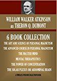 THERON Q. DUMONT COLLECTION: 6 BOOKS. ART AND SCIENCE OF PERSONAL MAGNETISM; ADVANCED COURSE IN PERSONAL MAGNETISM; THE MASTER MIND; MENTAL THERAPEUTICS; ... SOLAR PLEXUS (Timeless Wisdom Collection)
