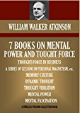 7 BOOKS ON MENTAL POWER AND THOUGHT FORCE. THOUGHT-FORCE IN BUSINESS AND EVERYDAY LIFE; MEMORY CULTURE; DYNAMIC THOUGHT; THOUGHT VIBRATION;  MENTAL POWER; ... OF LESSONS (Timeless Wisdom Collection)