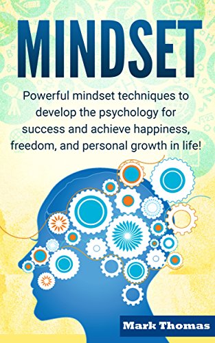 Mindset: 10 Powerful Growth Mindset Tricks to Achieve More Lasting Freedom, Self-Confidence, Happiness and Success In Life! (Mindset, Self Help, Happiness, Success, Freedom, Self-Confidence)