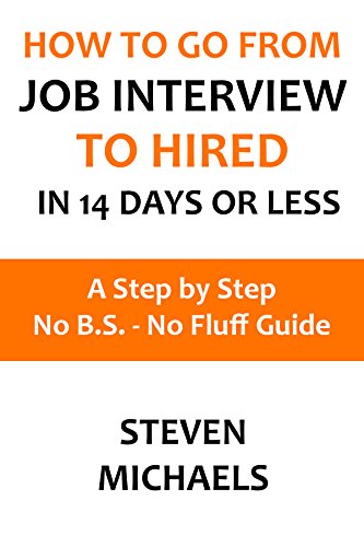 How To Go From Job Interview To Hired in 14 Days Or Less: A Step by Step - No B.S. - No Fluff Guide