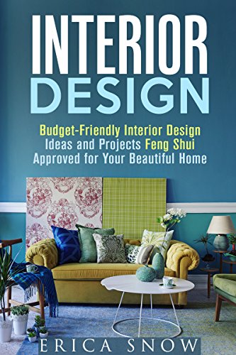 Interior Design: Budget-Friendly Interior Design Ideas and Projects Feng Shui Approved for Your Beautiful Home (Interior Design & Household Projects)
