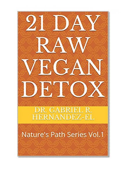 21 DAY RAW VEGAN DETOX: Nature's Path Series Vol.1