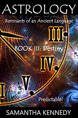 ASTROLOGY: Remnants of an Ancient Language: Book III: Destiny: Predictable?