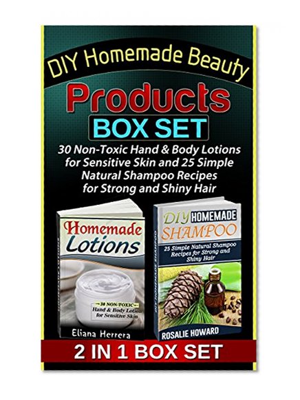 DIY Homemade Beauty Products Box Set: 30 Non-Toxic Hand & Body Lotions for Sensitive Skin and 25 Simple Natural Shampoo Recipes for Stro (DIY Homemade ... Products Box Set, Homemade Beauty Products)