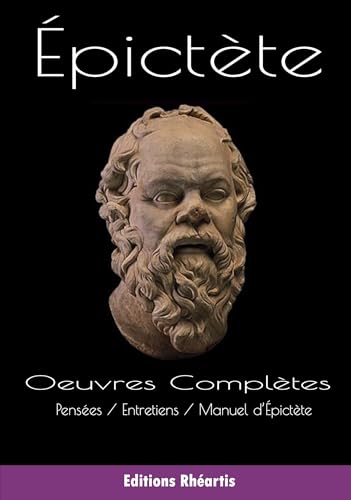 Epictète - Oeuvres Complètes: Pensées / Entretiens / Manuel d’Épictète (Patrimoine) (French Edition)