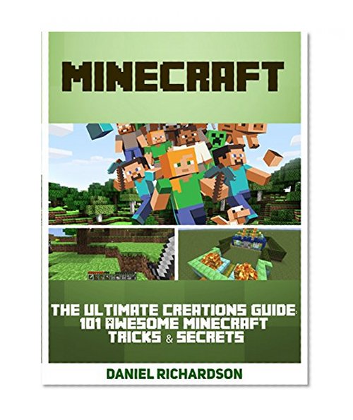 Minecraft: The Ultimate Creations Guide: 101 Awesome Minecraft Tricks & Secrets (minecraft, minecraft cheats, minecraft guide)