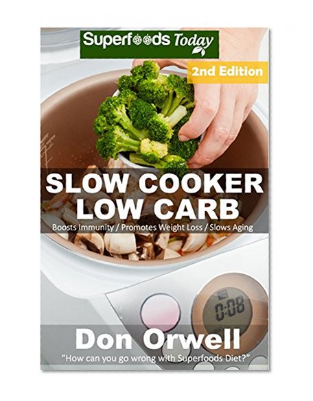 Slow Cooker Low Carb: Over 80+ Low Carb Slow Cooker Meals, Dump Dinners Recipes, Quick & Easy Cooking Recipes, Antioxidants & Phytochemicals, Soups Stews ... Weight Loss Transformation Book Book 158)