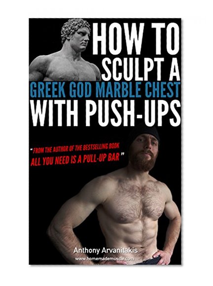 How to sculpt a Greek God Marble Chest with Push-ups (Bodyweight Bodybuilding Tips Book 1)
