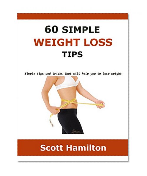 60 SIMPLE WEIGHT LOSS TIPS: Simple tips and tricks that will help you to lose weight