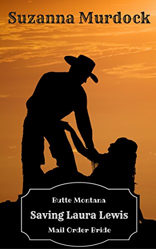 A MAIL ORDER BRIDE ROMANCE: Saving Laura Lewis (Montana, Christian, Clean, Sweet Romance): Inspirational Western Short Story (Butte Montana Mail Order Brides Book 3)