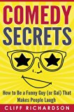 Comedy Secrets: How to Be a Funny Guy (or Gal) That Makes People Laugh (Comedy Writing, Comedy Improvisation, How to Tell Jokes)