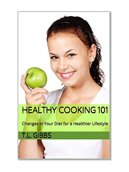 Healthy Cooking 101: Changes in Your Diet for a Healthier Lifestyle