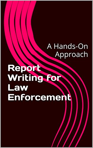 Report Writing for Law Enforcement: A Hands-On Approach