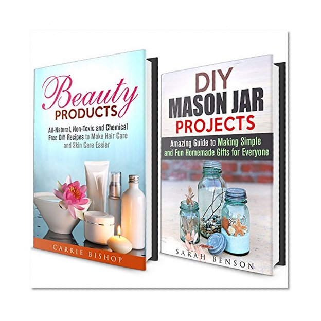 DIY Beauty Products & Mason Jar Projects Box Set: Amazing Natural Hair and Skin Care DIY Recipes & Great Homemade Mason Jar Gifts (Non Toxic Hair Care and Skin Care & DIY Holiday Gifts)
