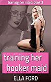 Training Her Hooker Maid (Training Her Maid Book 3)