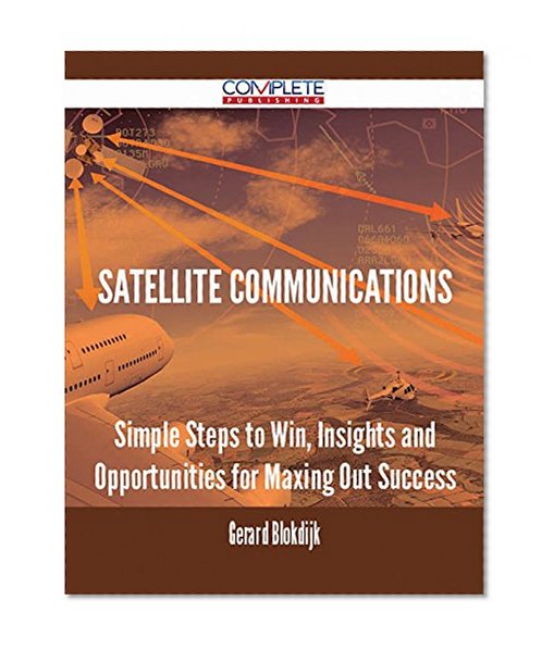 satellite communications - Simple Steps to Win, Insights and Opportunities for Maxing Out Success