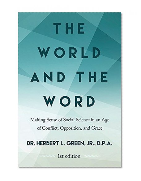 The World and the Word: Making Sense of Social Science in an Age of Conflict, Opposition, and Grace