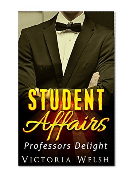 Student Teacher Romance: Older Man Younger Woman Romance: Professors Delight (New Adult Small Town Romance) (Student Affairs: Sexy Menage Romance)