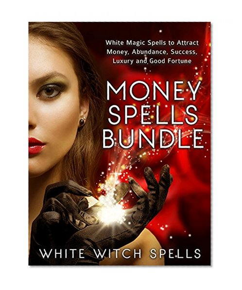 Money Spells Bundle: White Magic Spells to Attract Money, Abundance, Success, Luxury and Good Fortune