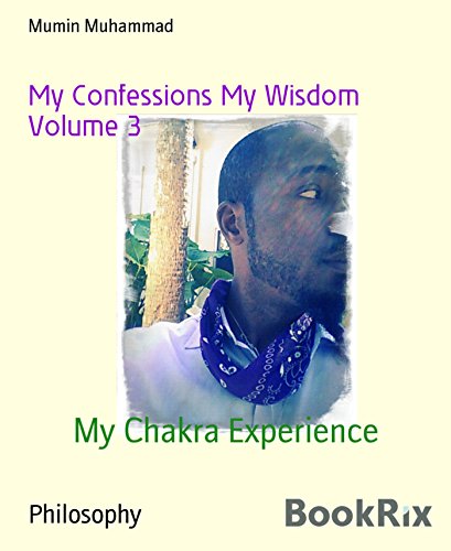 My Confessions My Wisdom Volume 3: My Chakra Experience