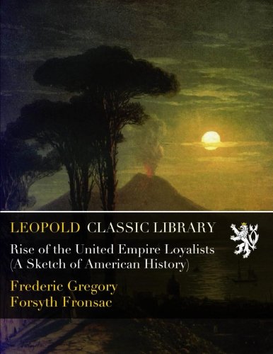 Rise of the United Empire Loyalists (A Sketch of American History)