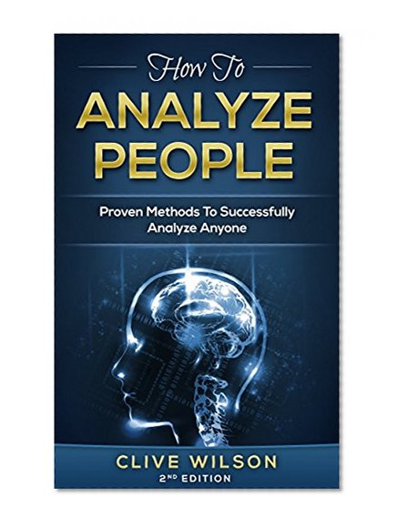 How To Analyze People: Proven Methods To Successfully Analyze Anyone (Analyze People, People Skills, Manipulation, Human Psychology, How to Read People, Human Behavior, Nonverbal Communication)