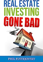 Real Estate Investing Gone Bad: 21 true stories of what NOT to do when investing in real estate and flipping houses