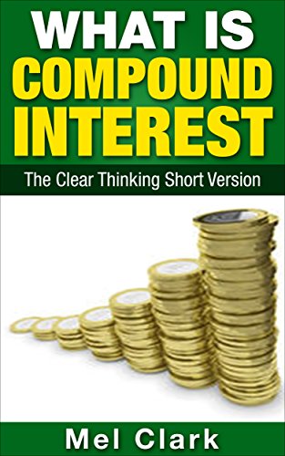 What is Compound Interest?: The Clear Thinking Short Version (Thinking About Investing Book 1)