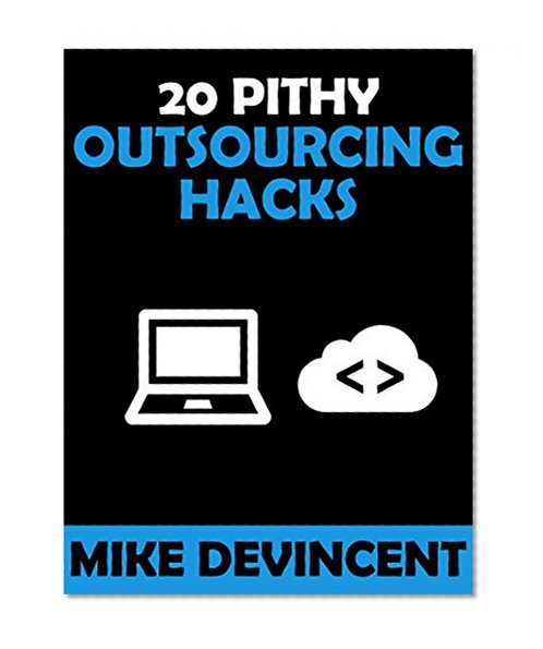20 Pithy Outsourcing Hacks: 20 Outsourcing Lessons I've Learned Being A Tech Nerd And A Level 2 Seller
