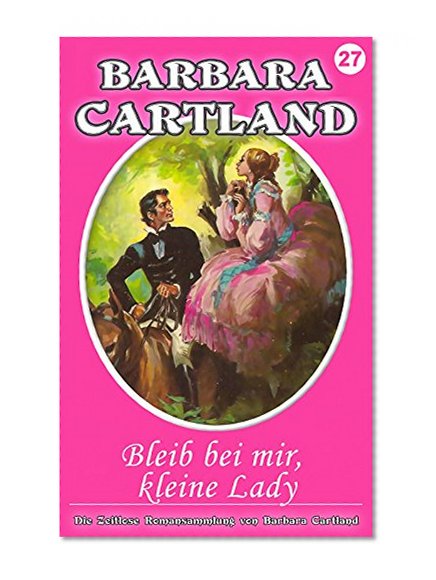 27. Bleib bei mir, kleine Lady (Die zeitlose Romansammlung von Barbara Cartland) (German Edition)