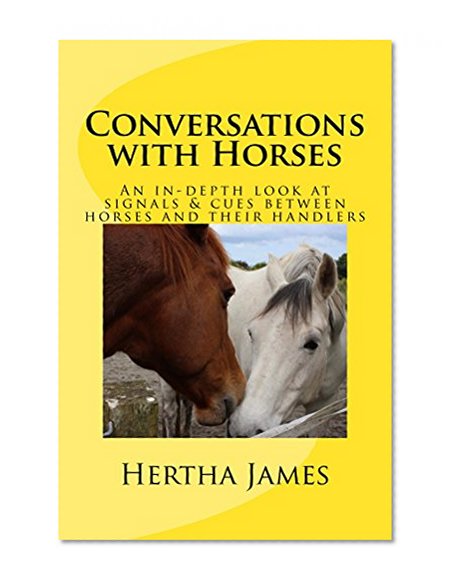 Conversations with Horses: An In-Depth Look at Signals & Cues between Horses and their Humans (Life Skills for Horses Book 1)