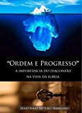 Ordem e Progresso: A importÃ¢ncia do diaconato na vida da igreja (LideranÃ§a CristÃ£ Livro 7) (Portuguese Edition)