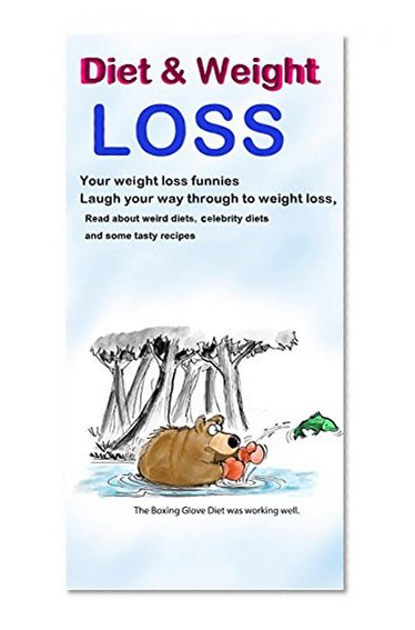 Diet & Weight Loss: Your Weight Loss Funnies Laugh Your Way Through To Weight Loss (exercise tips, healthy living,weird diets,celebrity diets)