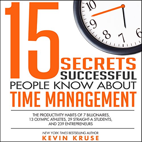 Book Cover 15 Secrets Successful People Know About Time Management: The Productivity Habits of 7 Billionaires, 13 Olympic Athletes, 29 Straight-A Students, and 239 Entrepreneurs