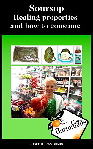 Soursop, healing properties and how to consume: Description of the fruit soursop (Annona Muricata), healing properties, scientific studies and different ... consume it. (Casa Bartomeus English Book 1)