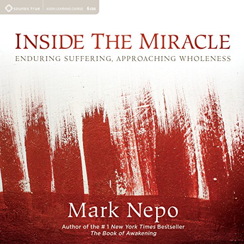 Inside the Miracle: Enduring Suffering, Approaching Wholeness