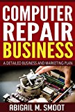Computer Repair Business: A Detailed Business and Marketing Plan
