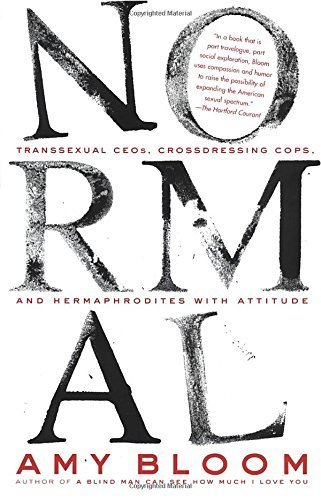 Normal: Transsexual CEOs, Crossdressing Cops, and Hermaphrodites with Attitude by Amy Bloom (2003-09-09)
