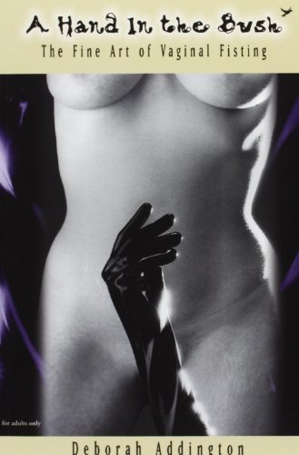 A Hand in the Bush: The Fine Art of Vaginal Fisting by Deborah Addington (1997-07-28)