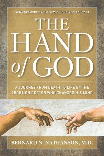 Hand of God: A Journey from Death to Life by The Abortion Doctor Who Changed His Mind by Bernard Nathanson (2013-02-25)