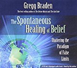 The Spontaneous Healing of Belief: Shattering the Paradigm of False Limits (4 CD Set) by Gregg Braden (2008-04-01)