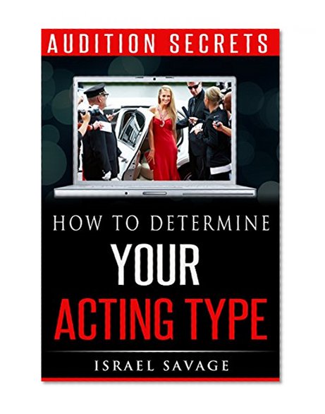 Audition Secrets: How to Determine Your Acting Type, Impress Casting Agents and Book More TV, Film and Theater Jobs (Acting, Acting for the Camera, Acting ... Film, Meisner, Auditioning, Acting Agent)