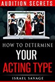 Audition Secrets: How to Determine Your Acting Type, Impress Casting Agents and Book More TV, Film and Theater Jobs (Acting, Acting for the Camera, Acting ... Film, Meisner, Auditioning, Acting Agent)