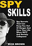 Spy Skills: Spy Secrets That Can Keep You Out Of Danger And Save Your Life When SHTF And Society Collapses!