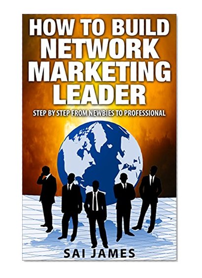 Network Marketing: How To Build Network Marketing Leader  Step By Step From Newbies To Professional (network marketing, master plan for network marketing, ... network marketing for social media,)