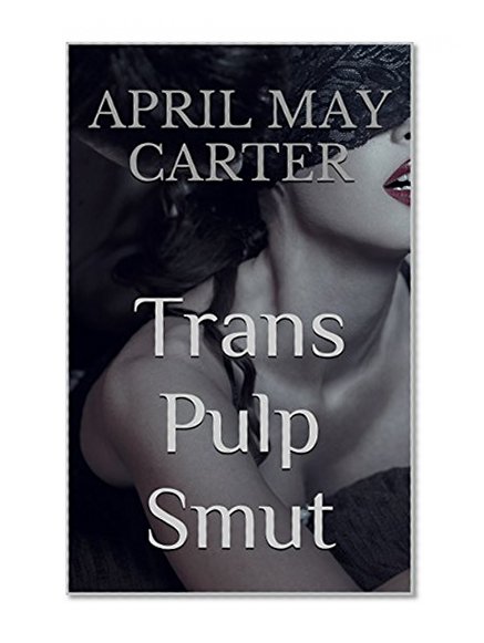 Trans Pulp Smut: (Transgender, Futa, Shemale, Tranny, Trap, Tgirl, Anthology) (The Pulp Smut Anthology Collection Book 1)