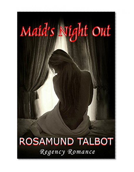 ROMANCE: Regency Romance: Maid's Night Out (Historical Victorian Romance (Historical Regency Romance Fantasy Short Stories)